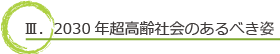 Ⅲ．2030年超高齢社会のあるべき姿